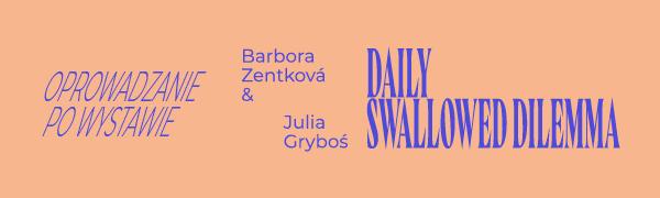 baner informacyjny, napisy na pomarańczowym tle: daily swallowed dilema, barbora zentkowa, julia gryboś, oprowadzanie. 